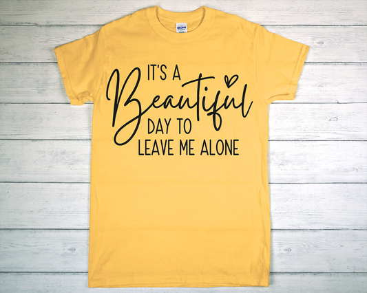 Beautiful Day to Leave me Alone- T-shirt-*3-5 Business Days*