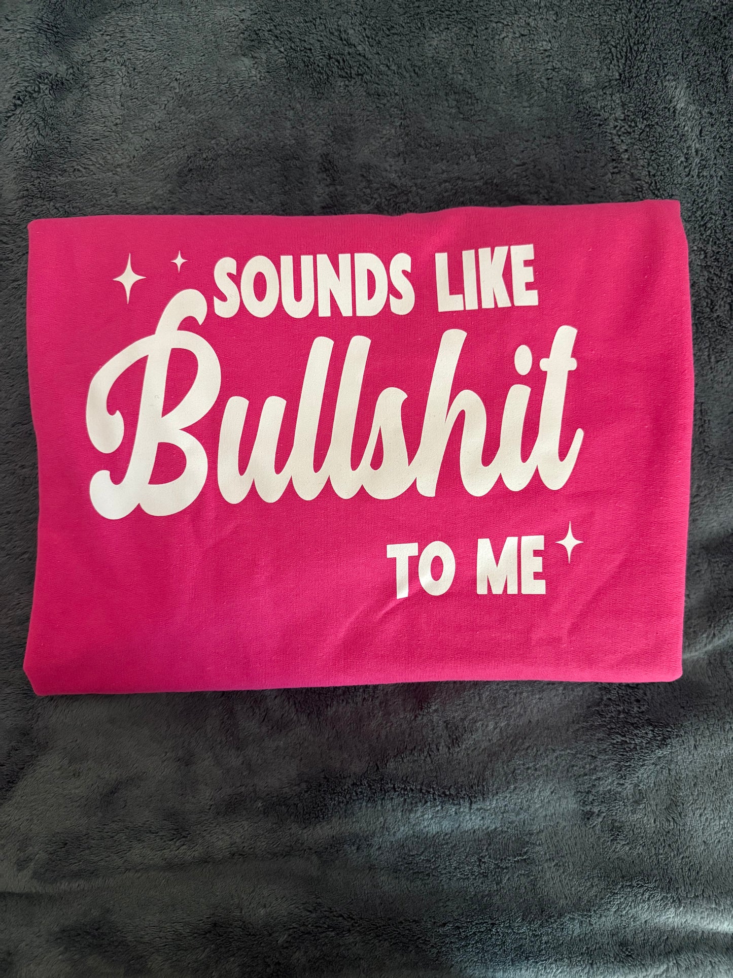 Sounds Like Bullshit Sweatshirt-*Ready to Ship*