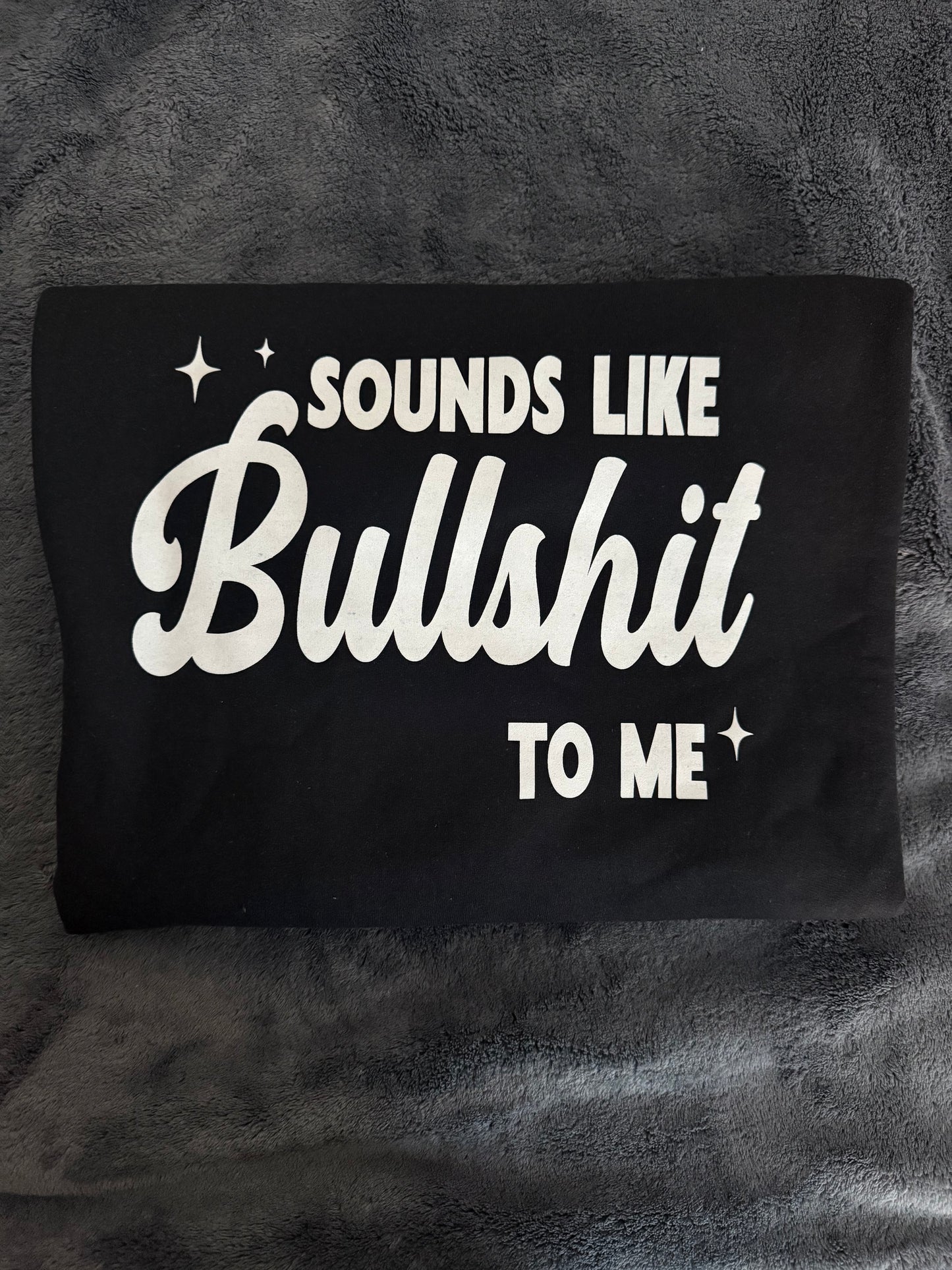 Sound Like Bullshit  Sweatshirt-*Ready to Ship*