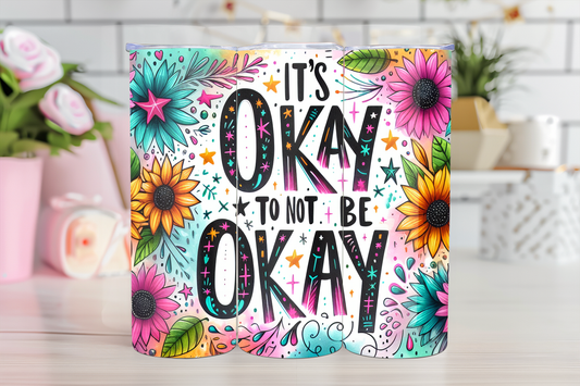 It’s Okay to not be Okay - 20oz Sublimation Tumbler
